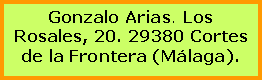 Cuadro de texto: Gonzalo Arias. Los Rosales, 20. 29380 Cortes de la Frontera (Mlaga).