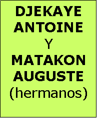 Cuadro de texto: DJEKAYE ANTOINE YMATAKON AUGUSTE (hermanos)