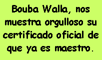 Cuadro de texto: Bouba Walla, nos muestra orgulloso su certificado oficial de que ya es maestro.