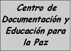Cuadro de texto:  Centro de Documentacin y Educacin para la Paz